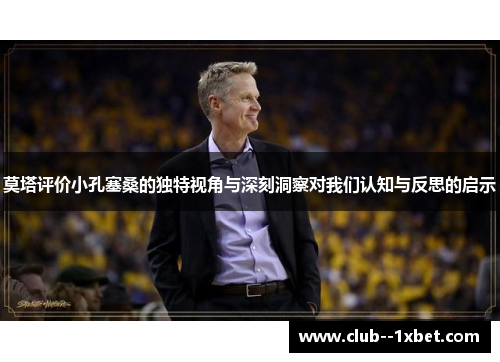 莫塔评价小孔塞桑的独特视角与深刻洞察对我们认知与反思的启示 莫塔评价小孔塞桑的独特视角与深刻洞察对我们认知与反思的启示