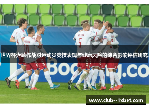 世界杯连续作战对运动员竞技表现与健康风险的综合影响评估研究 世界杯连续作战对运动员竞技表现与健康风险的综合影响评估研究