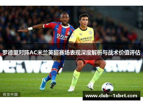 罗德里对阵AC米兰英超赛场表现深度解析与战术价值评估